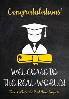 Paperback Congratulations! Welcome to The Real World - This is Where the Real fun begins!: Funny Graduation Gift - A Lined Journal - Notebook With Inspirational Book