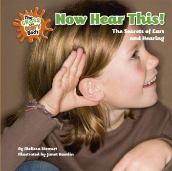 Now Hear This!: The Secrets of Ears and Hearing - Book  of the Gross and Goofy Body