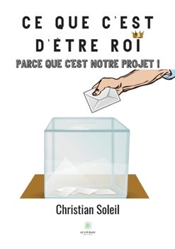 Paperback Ce que c'est d'être roi: Parce que c'est notre projet ! [French] Book