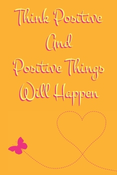 Think Positive and Positive Things Will Happen : College Lined Journal with Inspirational Quotes Inside - 6x9 in, 110 Pages