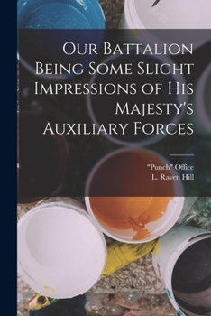 Paperback Our Battalion Being Some Slight Impressions of His Majesty's Auxiliary Forces Book