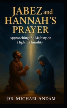 Jabez and Hannah’s Prayer: Approaching the Majesty on High in humility