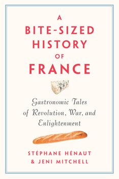 Hardcover A Bite-Sized History of France: Gastronomic Tales of Revolution, War, and Enlightenment Book