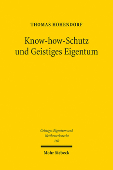 Know-How-Schutz Und Geistiges Eigentum: Ein Beitrag Zur Systematischen Einordnung Des Geheimnisschutzes in Das Recht Des Geistigen Eigentums