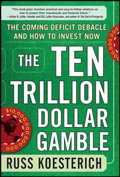 Hardcover The Ten Trillion Dollar Gamble: The Coming Deficit Debacle and How to Invest Now: How Deficit Economics Will Change Our Global Financial Climate Book