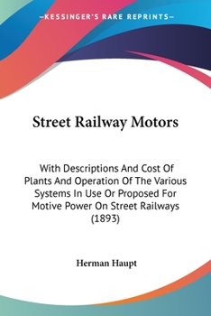 Paperback Street Railway Motors: With Descriptions And Cost Of Plants And Operation Of The Various Systems In Use Or Proposed For Motive Power On Stree Book