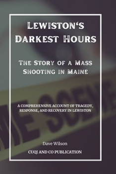 Paperback Lewiston's Darkest Hours - The Story of a Mass Shooting in Maine: A Comprehensive Account of Tragedy, Response, and Recovery in Lewiston Book