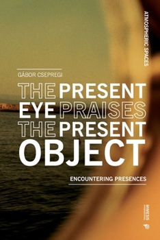 Paperback The Present Eye Praises the Present Object: Encountering Presences Book