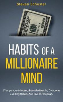 Paperback Habits Of A Millionaire Mind: Change Your Mindset, Break Bad Habits, Overcome Limiting Beliefs, And Live In Prosperity Book