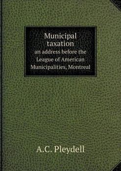 Municipal Taxation an Address Before the League of American Municipalities, Montreal