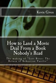 Paperback How to Land a Movie Deal From a Book Nobody's Read: The making of "Last Rites: The Return of Sebastian Vasilis" Book