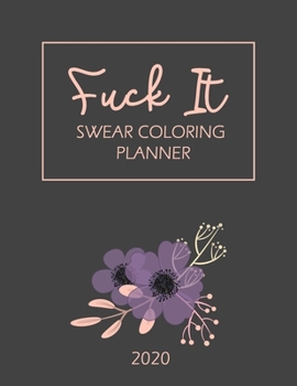 2020 Planner: Fuck It Swear Coloring Planner-  2020 Weekly And Monthly Calendar With Swear Cover Motivational Sweary For Womennner Flowers Purple Funny 8.5x11