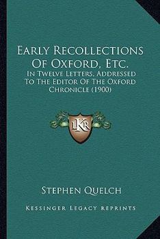 Paperback Early Recollections Of Oxford, Etc.: In Twelve Letters, Addressed To The Editor Of The Oxford Chronicle (1900) Book