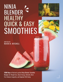 Ninja Blender Healthy Quick & Easy Smoothies: 1200 Days of Nutrient-packed Ninja Blender Smoothie Recipes for Weight loss, Boost Energy, Detoxify, Burn Fat, Enhance Longevity, and Improve Well-being