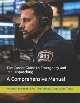 Paperback The Career Guide to Emergency and 911 Dispatching: A Comprehensive Manual Book
