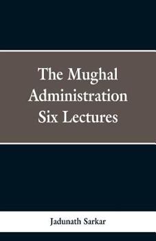 Paperback The Mughal Administration: Six Lectures Book