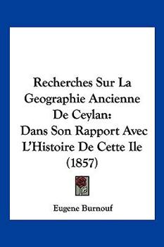 Paperback Recherches Sur La Geographie Ancienne De Ceylan: Dans Son Rapport Avec L'Histoire De Cette Ile (1857) [French] Book