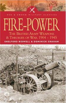 Paperback Fire Power: The British Army: Weapons and Theories of War, 1904-1945, Book