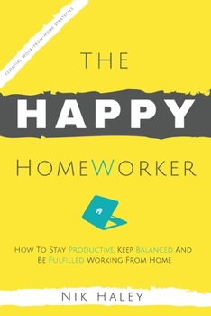 Paperback The Happy HomeWorker: How to Stay Productive, Keep Balanced and Be Fulfilled Working From Home Book