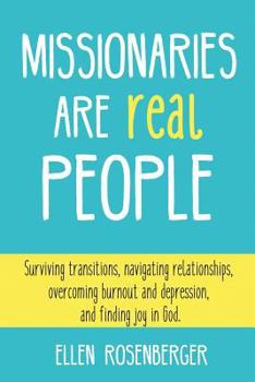 Paperback Missionaries Are Real People: Surviving Transitions, Navigating Relationships, Overcoming Burnout and Depression, and Finding Joy in God. Book