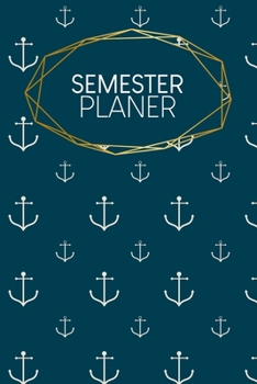 Semesterplaner: Studienplaner für Studenten und Schüler | mit Stundenplan | A5 | 120 Seiten | für 4 Semester | Geschenk für Studienstart | Jede Seite eine Woche | Motiv: Anker (German Edition)