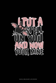 I Put a Spell on You and Now You're Mine: Gas & Mileage Log Book