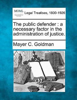 Paperback The Public Defender: A Necessary Factor in the Administration of Justice. Book