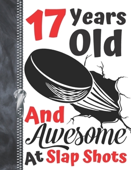 17 Years Old And Awesome At Slap Shots: Hockey Puck Doodling College Ruled Composition Writing Notebook For Boys And Girls