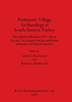 Paperback Prehistoric Village Archaeology in South-Eastern Turkey: The eighth millennium B.C. site at Çayönü - its chipped and ground stone industries and fauna Book