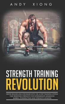 Paperback Strength Training Revolution: Grow Bigger and Stronger with the 4-Step Training System that Redefines Strength for Intermediate-Advanced Barbell, Po Book