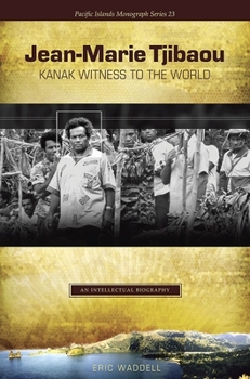 Jean-Marie Tjibaou, Kanak Witness to the World: An Intellectual Biography - Book  of the Pacific Islands Monograph Series