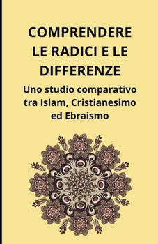 Comprendere le radici e le differenze: Uno studio comparativo tra Islam, Cristianesimo ed Ebraismo (Italian Edition)