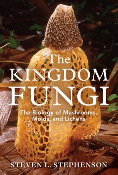 Hardcover The Kingdom Fungi: The Biology of Mushrooms, Molds, and Lichens Book