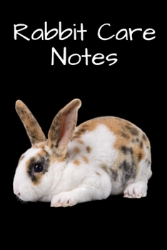 Rabbit Care Notes: Specially Designed Fun Kid-Friendly Daily Rabbit Log Book to Look After All Your Small Pet's Needs. Great For Recording Feeding, ... & Rabbit Activities with Personal Name Page.