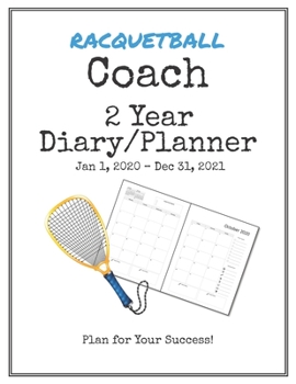 Racquetball Coach 2020-2021 Diary Planner: Organize all Your Games, Practice Sessions & Meetings with this Convenient Monthly Scheduler