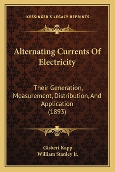 Paperback Alternating Currents Of Electricity: Their Generation, Measurement, Distribution, And Application (1893) Book