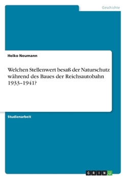 Paperback Welchen Stellenwert besaß der Naturschutz während des Baues der Reichsautobahn 1933-1941? [German] Book