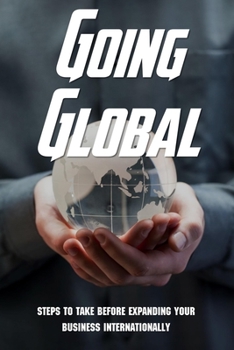 Paperback Going Global: Steps To Take Before Expanding Your Business Internationally: Business Strategies For Going Global Book