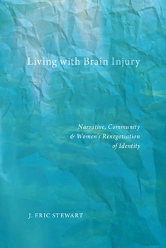 Living with Brain Injury: Narrative, Community, and Women's Renegotiation of Identity - Book  of the Qualitative Studies in Psychology Series