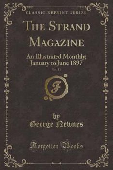 Paperback The Strand Magazine, Vol. 13: An Illustrated Monthly; January to June 1897 (Classic Reprint) Book