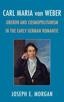 Hardcover Carl Maria von Weber: Oberon and Cosmopolitanism in the Early German Romantic Book