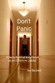 Don't Panic: How to Survive and Thrive as an Effective Leader