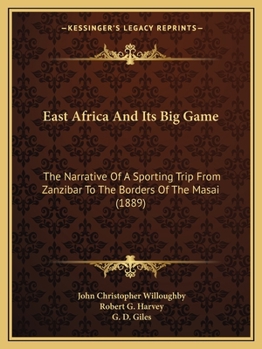 East Africa And Its Big Game: The Narrative Of A Sporting Trip From Zanzibar To The Borders Of The Masai