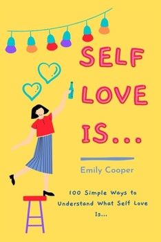 Paperback Self Love Is...: A 100 Simple Ways to Understand What Self-Love Is, Even if You Are in the Direst Circumstances. Book