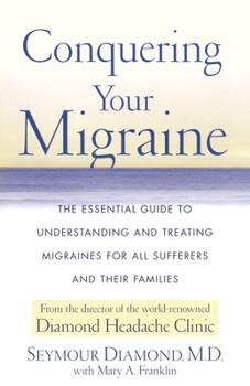 Paperback Conquering Your Migraine: The Essential Guide to Understanding and Treating Migraines for All Sufferers and Their Families Book
