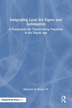Hardcover Integrating Lean Six Sigma and Automation: A Framework for Transforming Processes in the Digital Age Book