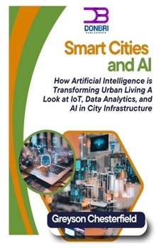 Paperback Smart Cities and AI: How Artificial Intelligence is Transforming Urban Living A Look at IoT, Data Analytics, and AI in City Infrastructure Book