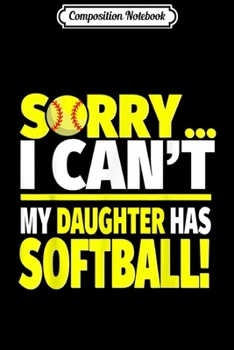 Paperback Composition Notebook: Sorry My Daughter Has Softball - Funny Softball Mom or Dad Journal/Notebook Blank Lined Ruled 6x9 100 Pages Book