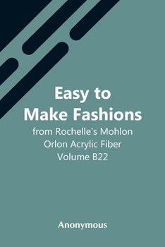Paperback Easy To Make Fashions: From Rochelle'S Mohlon Orlon Acrylic Fiber. Volume B22 Book