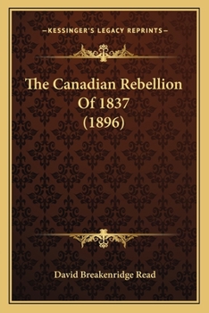 Paperback The Canadian Rebellion Of 1837 (1896) Book